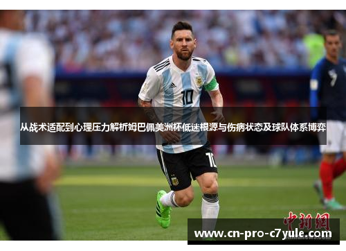 从战术适配到心理压力解析姆巴佩美洲杯低迷根源与伤病状态及球队体系博弈