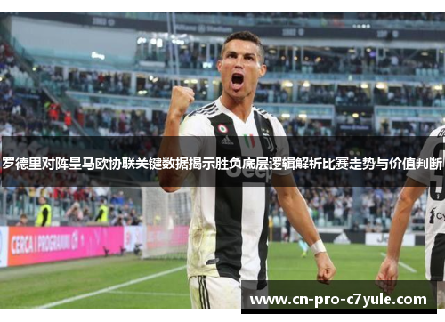 罗德里对阵皇马欧协联关键数据揭示胜负底层逻辑解析比赛走势与价值判断